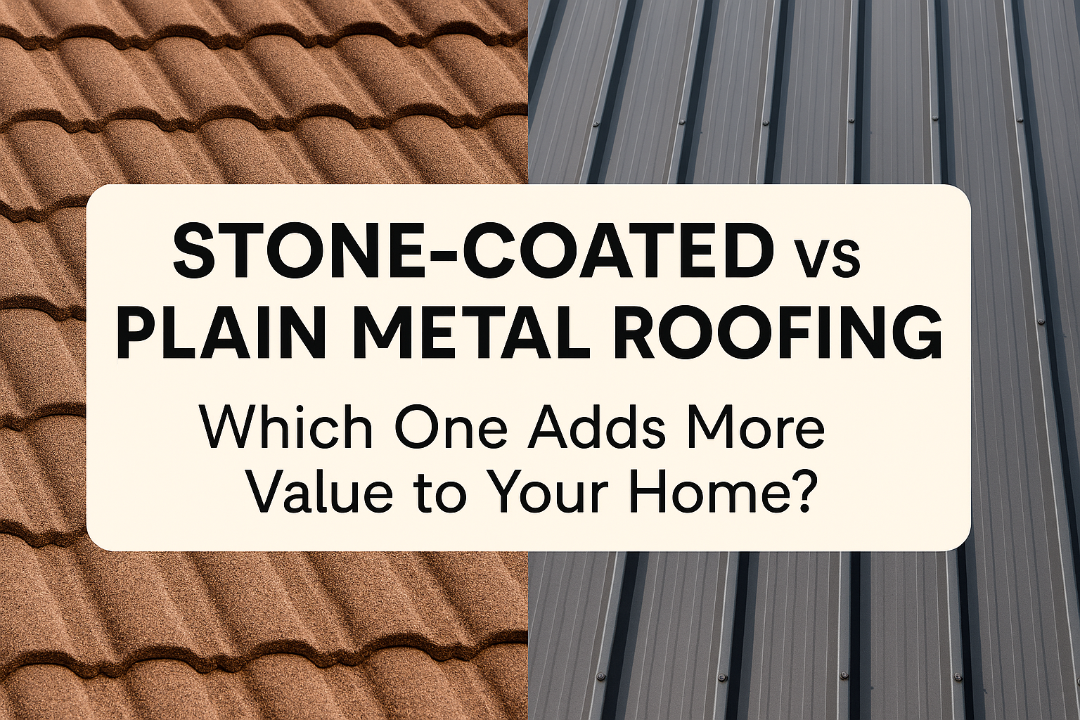 Stone-Coated Roof Tiles vs Plain Metal Roofing — Which One Adds More Value to Your Home?